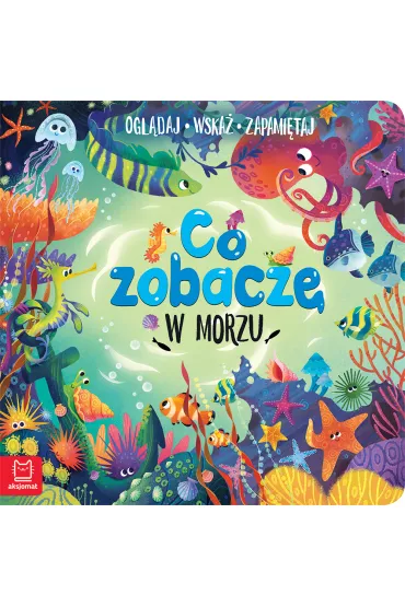 CO ZOBACZ� W MORZU. OGL�DAJ, WSKA�, ZAPAMI�TAJ - Sylwia  Kajdana