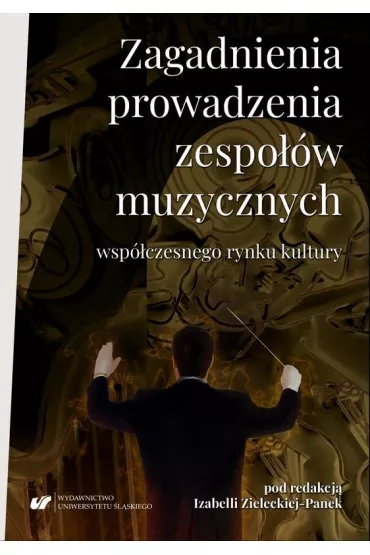 Zagadnienia prowadzenia zespo��w muzycznych wsp�czesnego rynku kultury - Izabella Zielecka-Panek