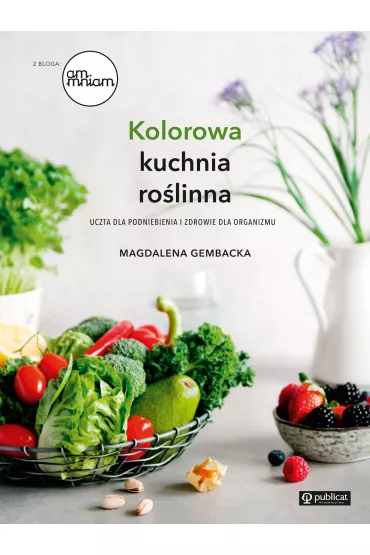 Kolorowa kuchnia ro�linna. Uczta dla podniebienia i zdrowie dla organizmu * * - Magdalena Gembacka