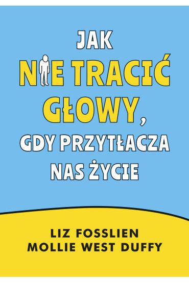 Jak nie tracić głowy, gdy przytłacza nas życie