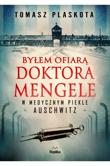 By�em ofiar� doktora Mengele. W medycznym piekle Auschwitz - Tomasz  Plaskota