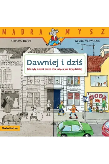 Dawniej i dzi�. Jak �y�y dzieci przed stu laty, a jak �yj� dzisiaj. M�dra Mysz - Christa Holtei