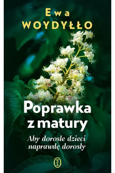 Poprawka z matury. Aby doros�e dzieci naprawd� doros�y - Ewa Woydy��o