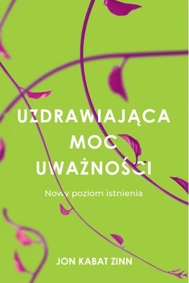 Uzdrawiaj�ca moc uwa�no�ci. Nowy poziom istnienia - Jon Kabat Zinn