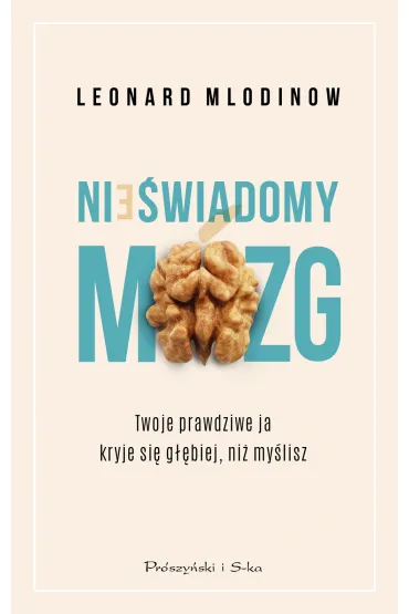 Nie�wiadomy m�zg. Twoje prawdziwe ja kryje si� g��biej, ni� my�lisz - Leonard Mlodinow