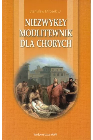 Niezwyk�y modlitewnik dla chorych - Stanis�aw Mrozek