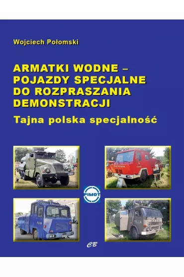Armatki wodne - pojazdy specjalne do rozpraszania demonstracji. Tajna polska specjalno�� - Wojciech Po�omski