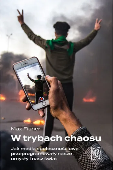 W trybach chaosu. Jak media spo�eczno�ciowe przeprogramowa�y nasze umys�y i nasz �wiat - Max  Fisher