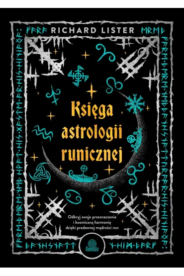 eBook Ksi�ga astrologii runicznej. Odkryj swoje przeznaczenie i kosmiczn� harmoni� dzi�ki pradawnej m�dro�ci run mobi epub - Richard  Lister