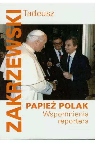 Papie� Polak. Wspomnienia reportera - Tadeusz Zakrzewski