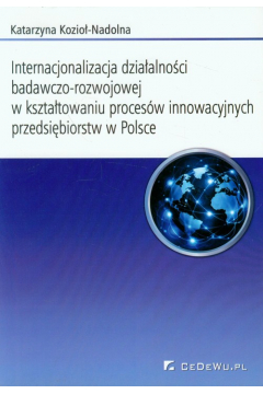 Internacjonalizacja dziaalnoci badawczo-rozwojowej w ksztatowaniu procesw innowacyjnych przedsiebiorstw w Polsce