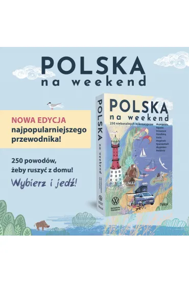 Polska na weekend. 250 niebanalnych mikrowypraw