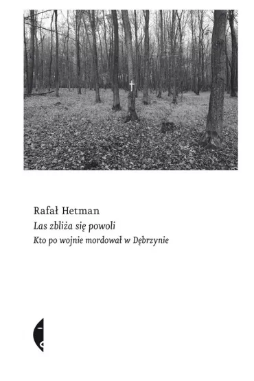 Las zbli�a si� powoli. Kto po wojnie mordowa� w D�brzynie - Rafa� Hetman