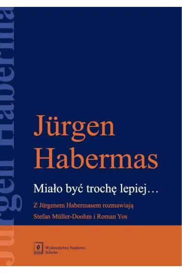 Mia�o by� troch� lepiej. Z Jurgenem Habermasem rozmawiaj� Stefan Muller-Doohm i Roman Yos - J�rgen Habermas, Roman  Yos, Stefan  Mller-Doohm