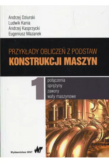 Przyk�ady oblicze� z podstaw konstrukcji maszyn. Tom 1 - Andrzej Dziurski, Andrzej Kasprzycki, Eugeniusz Mazanek, Ludwik Kania