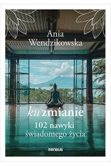 Ku zmianie. 102 nawyki �wiadomego �ycia - Anna Wendzikowska
