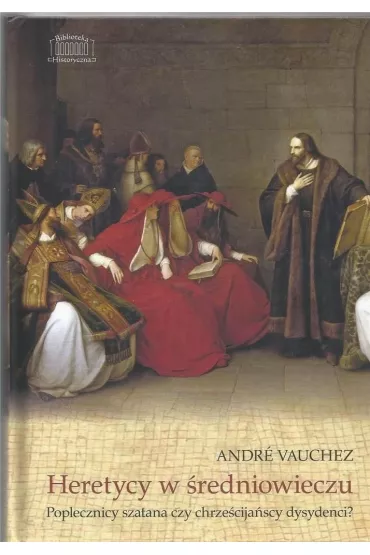 Heretycy w �redniowieczu. Poplecznicy szatana czy chrze�cija�scy dysydenci? - Andre Vauchez