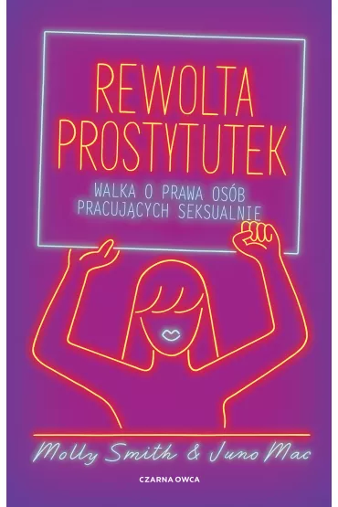 Rewolta prostytutek. Walka o prawa os�b pracuj�cych seksualnie - Juno Mac, Molly Smith