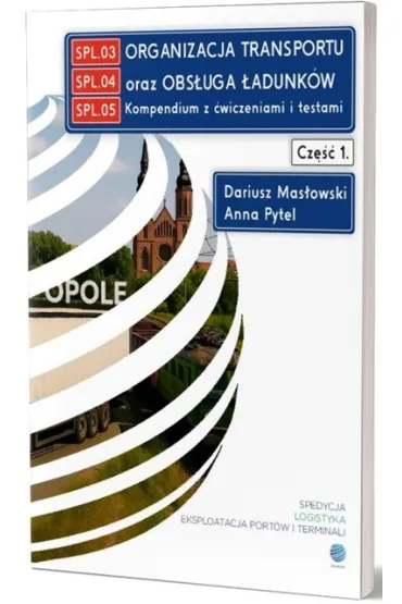 Organizacja transportu oraz obs�uga �adunk�w. Kompendium z �wiczeniami i testami. Cz. 1 - Dariusz  Mas�owski, Anna  Pytel