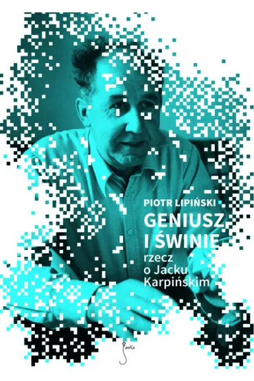 GENIUSZ I �WINIE rzecz o Jacku Karpi�skim - Piotr Lipi�ski