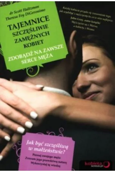 Tajemnice szcz�liwie zam�nych kobiet. Zdob�d� na zawsze serce m�a - Theresa Foy DiGeronimo, Scott Haltzman M. D.