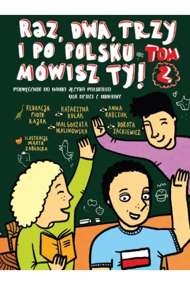 Raz, dwa, trzy i po polsku m�wisz TY! Tom 2. Podr�cznik do nauki j�zyka polskiego dla dzieci z Ukrai - Anna Rabczuk, Dorota Zackiewicz, Katarzyna Ko�ak, Ma�gorzata Malinowska
