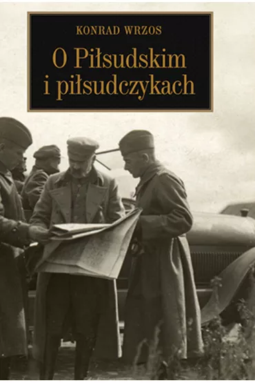 O Pi�sudskim i pi�sudczykach - Konrad Wrzos