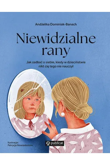 Niewidzialne rany. Jak zadba� o siebie, kiedy w dzieci�stwie nikt ci� tego nie nauczy� - And�elika Dominiaachk-Ban