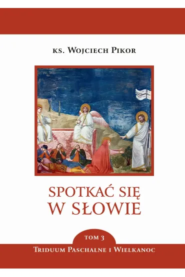 Triduum Paschalne i Wielkanocne. Spotka� si� w s�owie. Tom 3 - Wojciech Pikor