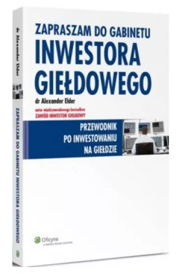Zapraszam do gabinetu inwestora gie�dowego. Przewodnik po inwestowaniu na gie�dzie - Alexander Elder