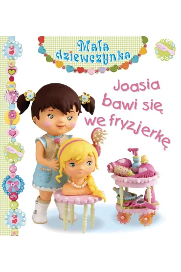 Joasia bawi si� we fryzjerk�. Ma�a dziewczynka - Christelle Mekdjian, Emilie Beaumont, Nathalie Belineau