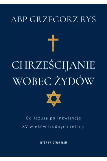 Chrzecijanie wobec ydw. Od Jezusa po inkwizycj. XV wiekw trudnych relacji - Grzegorz Ry