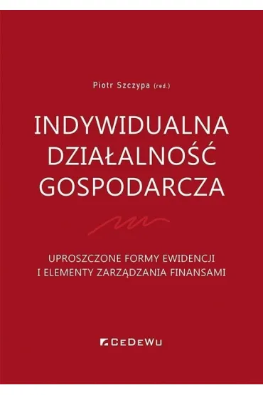 Indywidualna dzia�alno�� gospodarcza. Uproszczone formy ewidencji i elementy zarz�dzania finansami - Piotr Szczypa
