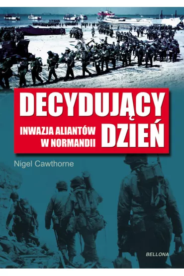 Decyduj�cy dzie�. Inwazja aliant�w w Normandii - Nigel Cawthorne