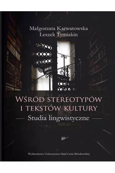 W�r�d stereotyp�w i tekst�w kultury. Studia lingwistyczne - Leszek Tymiakin, Ma�gorzata Karwatowska
