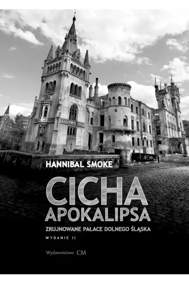 Cicha apokalipsa. Zrujnowane pa�ace Dolnego �l�ska (wyd. 2 poprawione) - Smoke Hannibal
