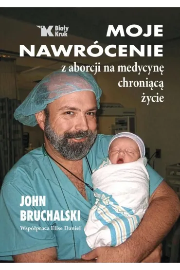 Moje nawr�cenie z aborcji na medycyn� chroni�c� �ycie - Elise Daniel, John  Bruchalski