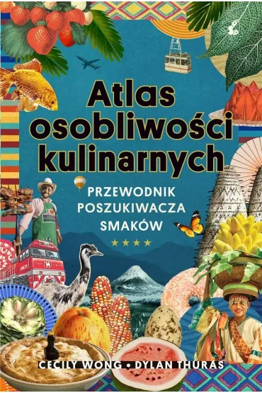 Atlas osobliwo�ci kulinarnych. Przewodnik poszukiwacza smak�w - Cecily Wong, Dylan Thuras