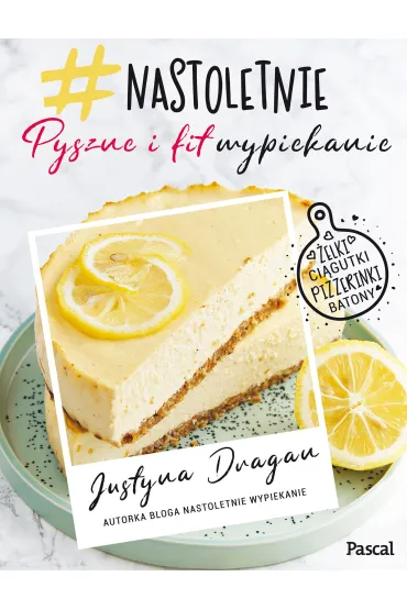 Nastoletnie wypiekanie. Pyszne i fit - Justyna  Dragan