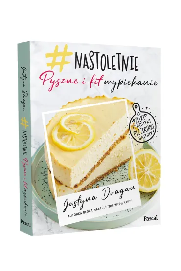 Nastoletnie wypiekanie. Pyszne i fit - Justyna  Dragan