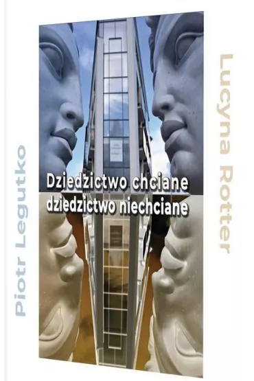 Dziedzictwo chciane - dziedzictwo niechciane - Lucyna Rotter, Piotr Legutko