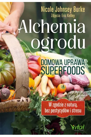 Alchemia ogrodu – domowa uprawa superfoods - Nicole Burke  Johnsey