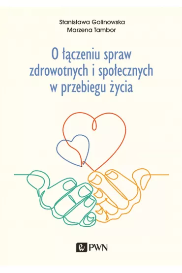 O ��czeniu spraw zdrowotnych i spo�ecznych w przebiegu �ycia - Stanis�awa Golinowska, Marzena Tambor