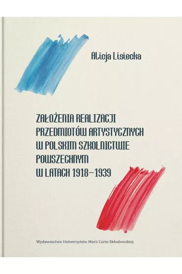 Za�o�enia realizacji przedmiot�w artystycznych w polskim szkolnictwie powszechnym w latach 1918-1939 - Alicja  Lisiecka