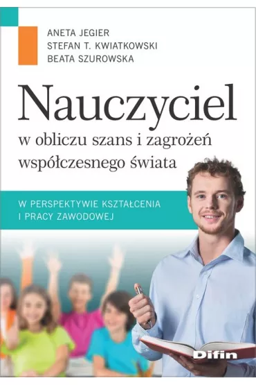Nauczyciel w obliczu szans i zagro�e�.. - Aneta Jegier, Beata Szurowska, Stefan M Kwiatkowski