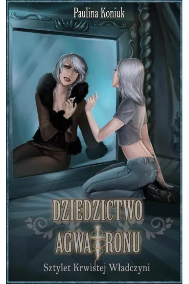 Dziedzictwo Agwatronu. Tom 2. Sztylet Krwistej W�adczyni - Paulina Koniuk