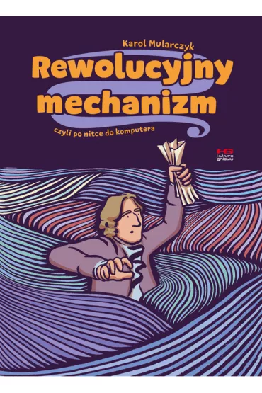 Rewolucyjny mechanizm, czyli po nitce do komputera - Karol Mularczyk