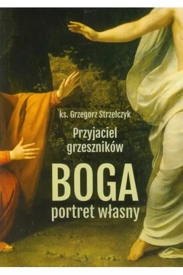 Przyjaciel grzesznik�w Boga portret w�asny - Grzegorz Strzelczyk