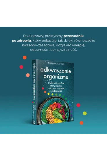 Odkwaszanie organizmu. Dieta, kt�ra cofnie stany zapalne, zatrzyma starzenie i doda energii - Ross  Bridgeford