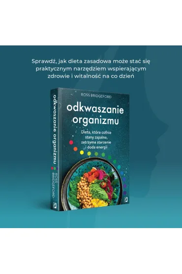 Odkwaszanie organizmu. Dieta, kt�ra cofnie stany zapalne, zatrzyma starzenie i doda energii - Ross  Bridgeford